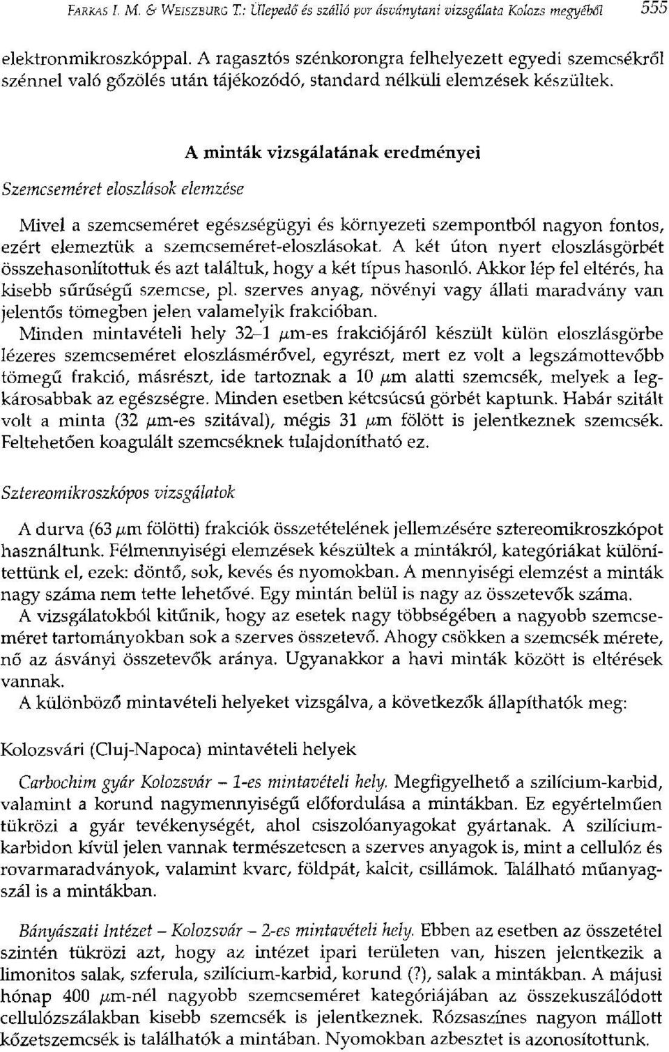 Szemcseméret eloszlások elemzése A minták vizsgálatának eredményei Mivel a szemcseméret egészségügyi és környezeti szempontból nagyon fontos, ezért elemeztük a szemcseméret-eloszlásokat.