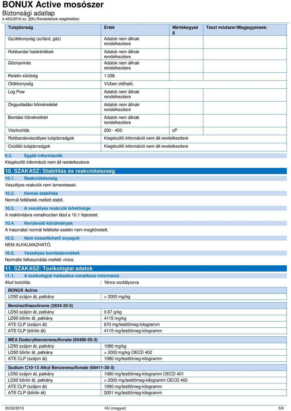 Viszkozitás 200-400 cp Robbanásveszélyes tulajdonságok Oxidáló tulajdonságok Kiegészítő információ nem áll Kiegészítő információ nem áll 9.2. Egyéb információk Kiegészítő információ nem áll 10.