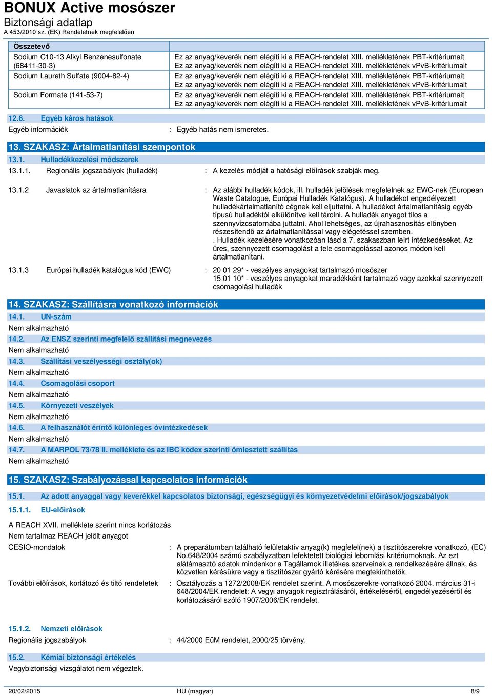 hulladék jelölések megfelelnek az EWC-nek (European Waste Catalogue, Európai Hulladék Katalógus). A hulladékot engedélyezett hulladékártalmatlanító cégnek kell eljuttatni.