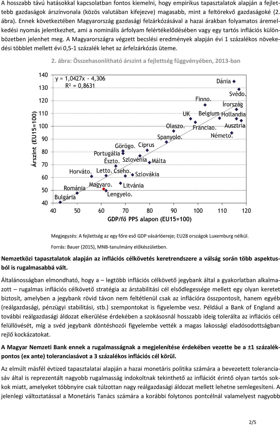 Ennek következtében Magyarország gazdasági felzárkózásával a hazai árakban folyamatos áremelkedési nyomás jelentkezhet, ami a nominális árfolyam felértékelődésében vagy egy tartós inflációs