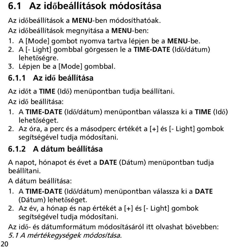 A TIME-DATE (Idő/dátum) menüpontban válassza ki a TIME (Idő) lehetőséget. 2. Az óra, a perc és a másodperc értékét a [+] és [- Light] gombok segítségével tudja módosítani. 6.1.