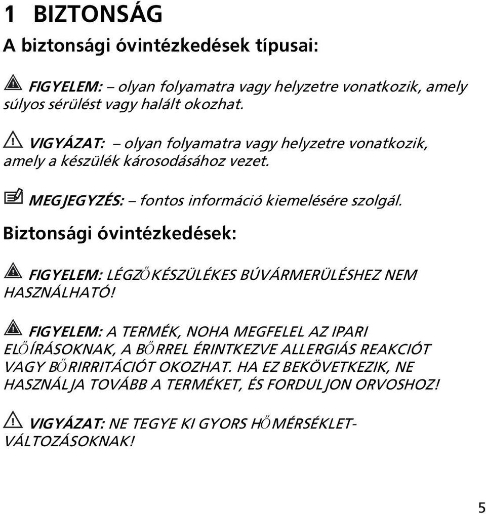 Biztonsági óvintézkedések: FIGYELEM: LÉGZŐKÉSZÜLÉKES BÚVÁRMERÜLÉSHEZ NEM HASZNÁLHATÓ!