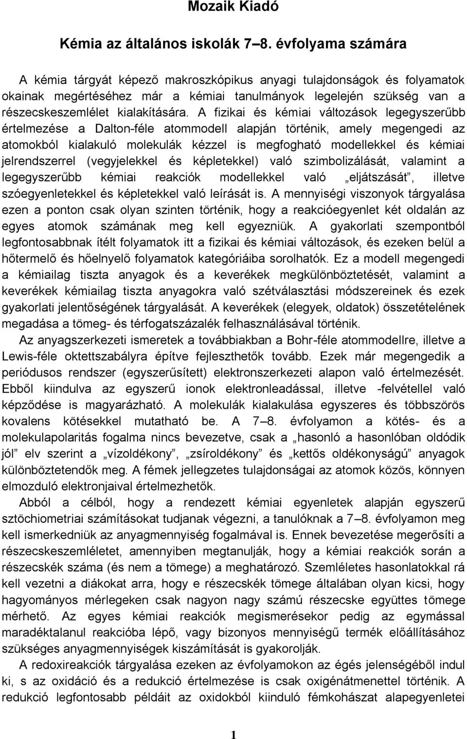 A fizikai és kémiai változások legegyszerűbb értelmezése a Dalton-féle atommodell alapján történik, amely megengedi az atomokból kialakuló molekulák kézzel is megfogható modellekkel és kémiai