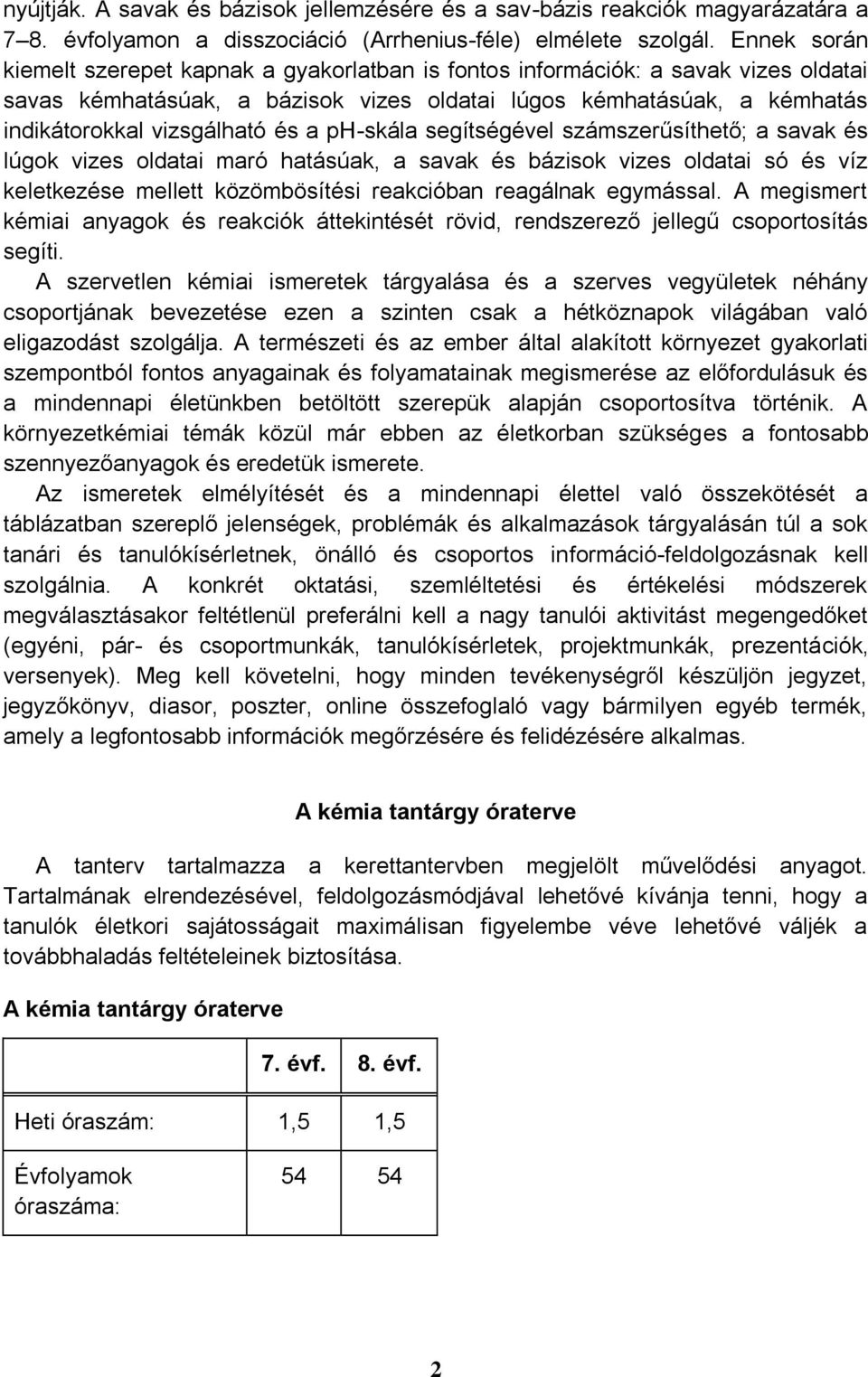 a ph-skála segítségével számszerűsíthető; a savak és lúgok vizes oldatai maró hatásúak, a savak és bázisok vizes oldatai só és víz keletkezése mellett közömbösítési reakcióban reagálnak egymással.