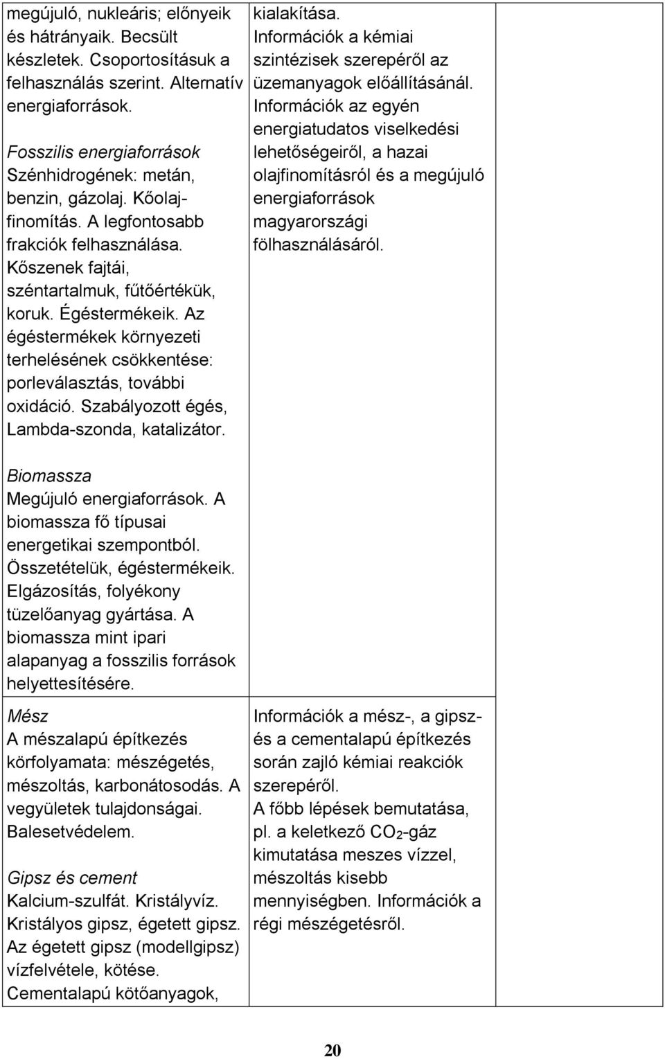 Az égéstermékek környezeti terhelésének csökkentése: porleválasztás, további oxidáció. Szabályozott égés, Lambda-szonda, katalizátor. Biomassza Megújuló energiaforrások.