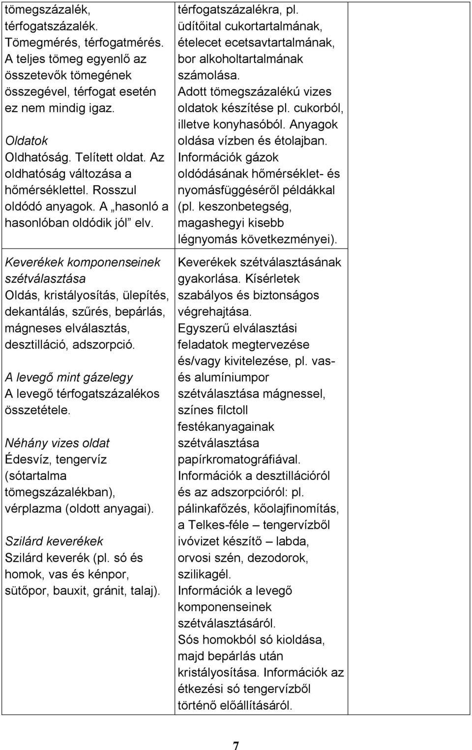 Keverékek komponenseinek szétválasztása Oldás, kristályosítás, ülepítés, dekantálás, szűrés, bepárlás, mágneses elválasztás, desztilláció, adszorpció.
