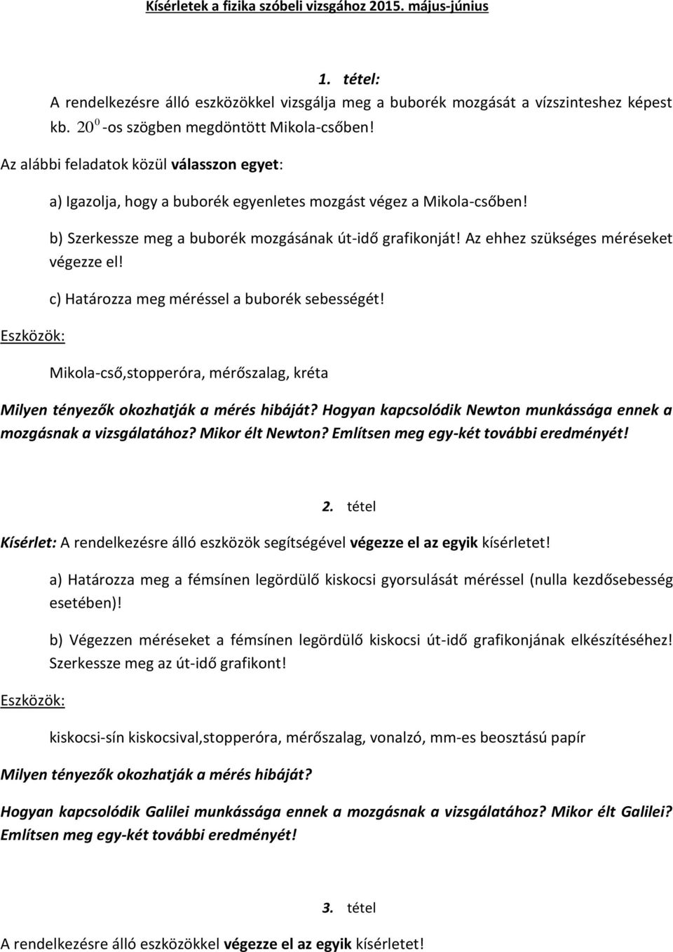 b) Szerkessze meg a buborék mozgásának út-idő grafikonját! Az ehhez szükséges méréseket végezze el! c) Határozza meg méréssel a buborék sebességét!