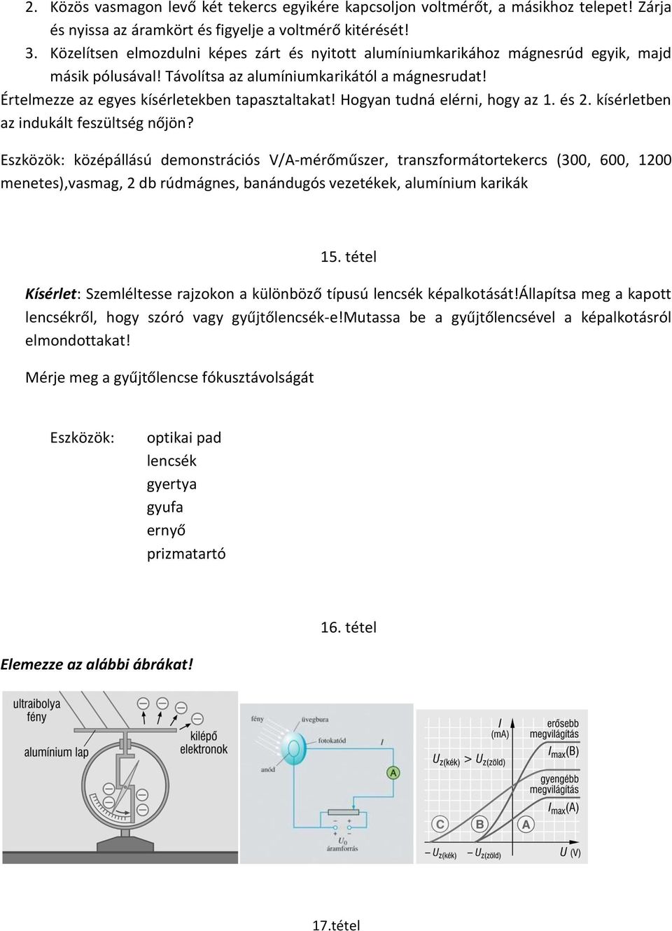 Hogyan tudná elérni, hogy az 1. és 2. kísérletben az indukált feszültség nőjön?