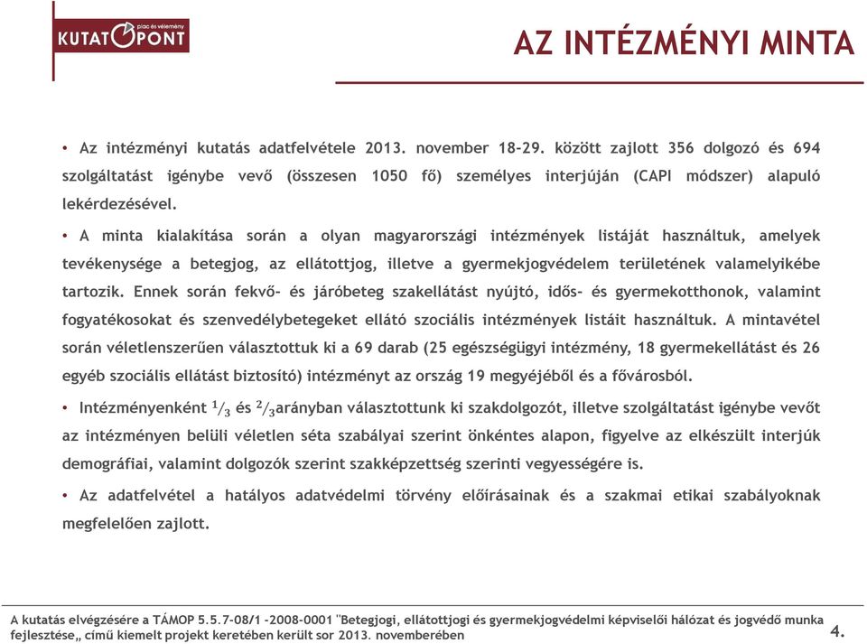 A minta kialakítása során a olyan magyarországi intézmények listáját használtuk, amelyek tevékenysége a betegjog, az ellátottjog, illetve a gyermekjogvédelem területének valamelyikébe tartozik.