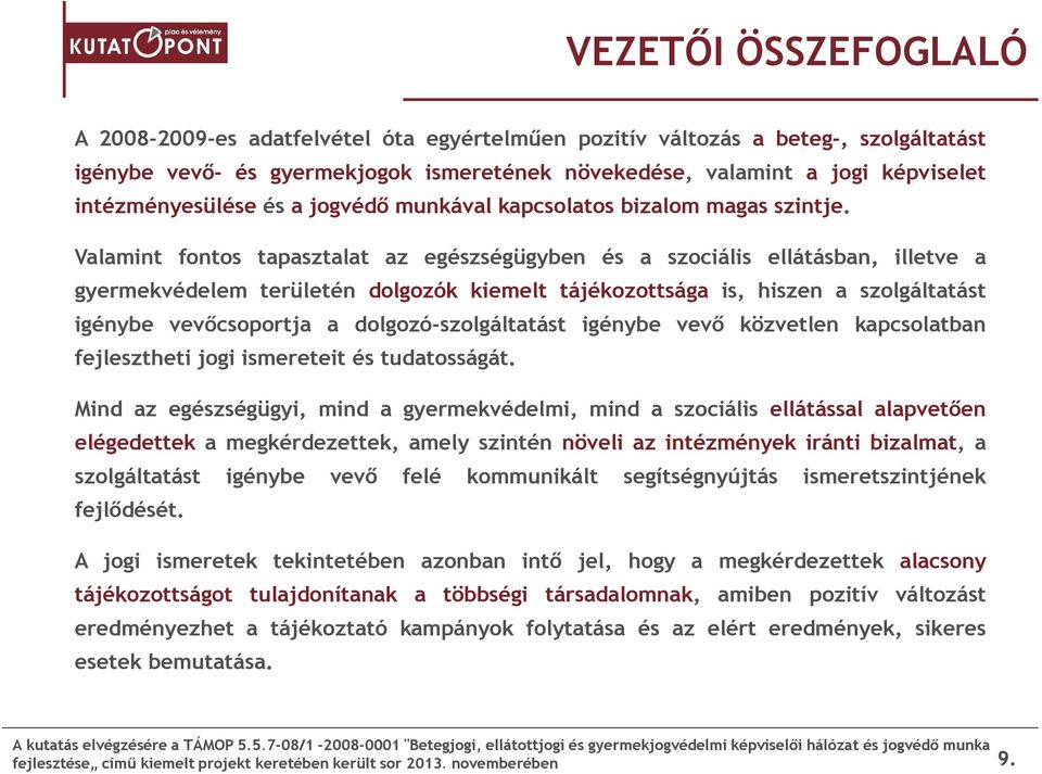 Valamint fontos tapasztalat az egészségügyben és a szociális ellátásban, illetve a gyermekvédelem területén dolgozók kiemelt tájékozottsága is, hiszen a szolgáltatást igénybe vevőcsoportja a