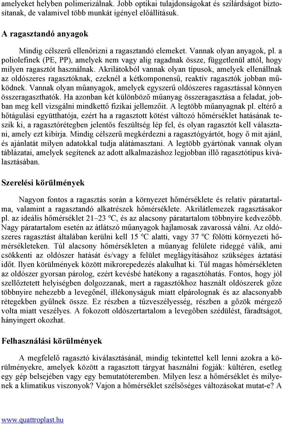 a poliolefinek (PE, PP), amelyek nem vagy alig ragadnak össze, függetlenül attól, hogy milyen ragasztót használnak.