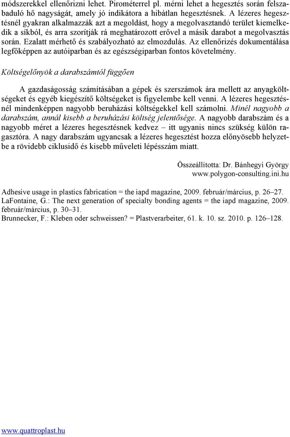 Ezalatt mérhető és szabályozható az elmozdulás. Az ellenőrizés dokumentálása legfőképpen az autóiparban és az egészségiparban fontos követelmény.