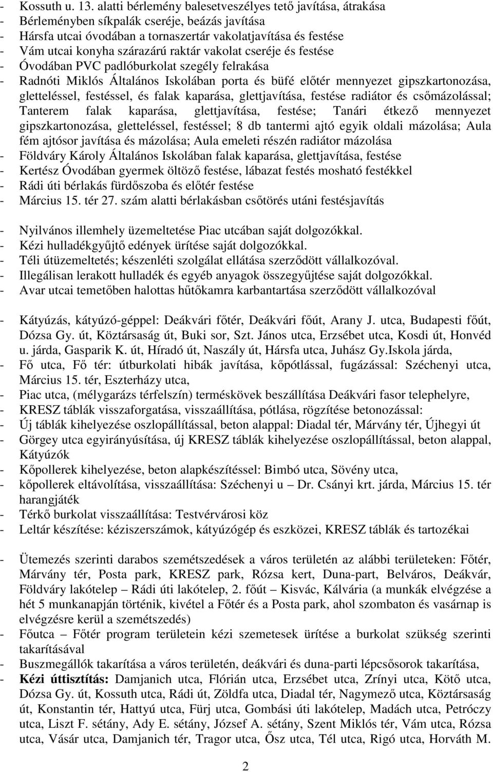 szárazárú raktár vakolat cseréje és festése - Óvodában PVC padlóburkolat szegély felrakása - Radnóti Miklós Általános Iskolában porta és büfé előtér mennyezet gipszkartonozása, gletteléssel,