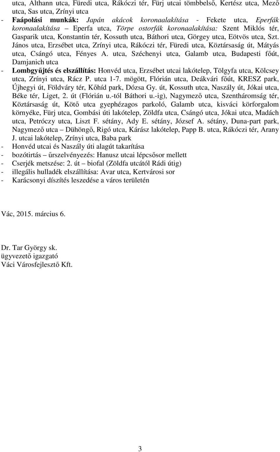 János utca, Erzsébet utca, Zrínyi utca, Rákóczi tér, Füredi utca, Köztársaság út, Mátyás utca, Csángó utca, Fényes A.