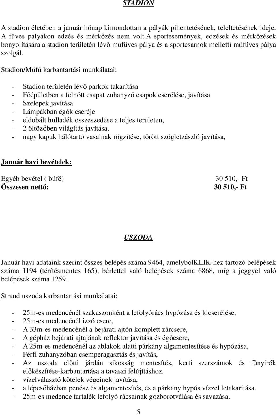 Stadion/Műfű karbantartási munkálatai: - Stadion területén lévő parkok takarítása - Főépületben a felnőtt csapat zuhanyzó csapok cserélése, javítása - Szelepek javítása - Lámpákban égők cseréje -