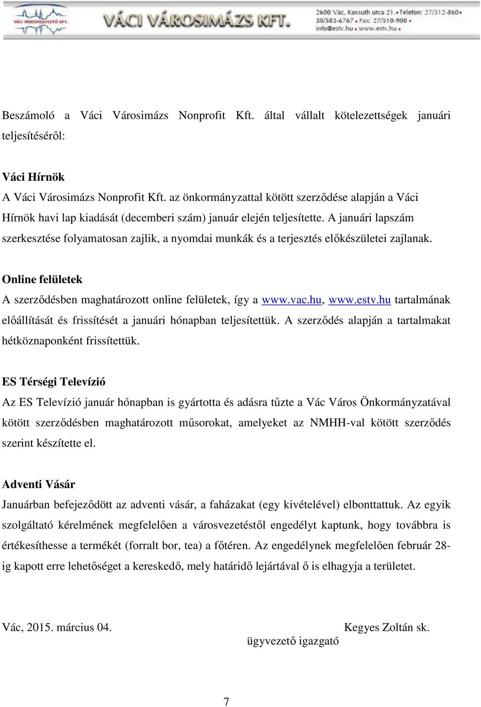 A januári lapszám szerkesztése folyamatosan zajlik, a nyomdai munkák és a terjesztés előkészületei zajlanak. Online felületek A szerződésben maghatározott online felületek, így a www.vac.hu, www.estv.