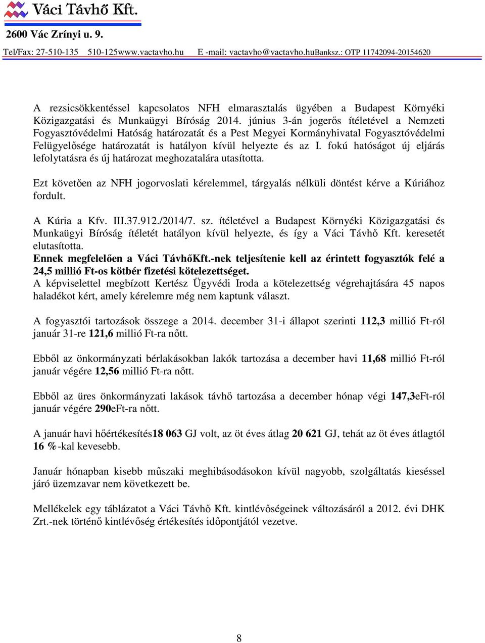 június 3-án jogerős ítéletével a Nemzeti Fogyasztóvédelmi Hatóság határozatát és a Pest Megyei Kormányhivatal Fogyasztóvédelmi Felügyelősége határozatát is hatályon kívül helyezte és az I.