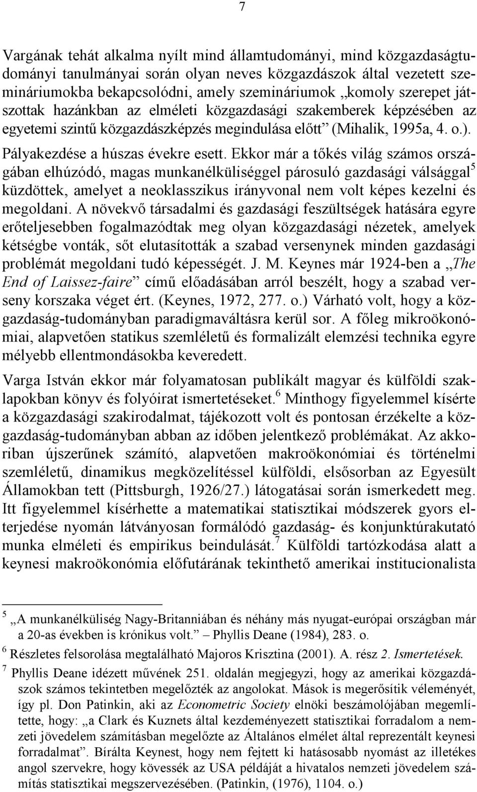 Ekkor már a tőkés világ számos országában elhúzódó, magas munkanélküliséggel párosuló gazdasági válsággal 5 küzdöttek, amelyet a neoklasszikus irányvonal nem volt képes kezelni és megoldani.