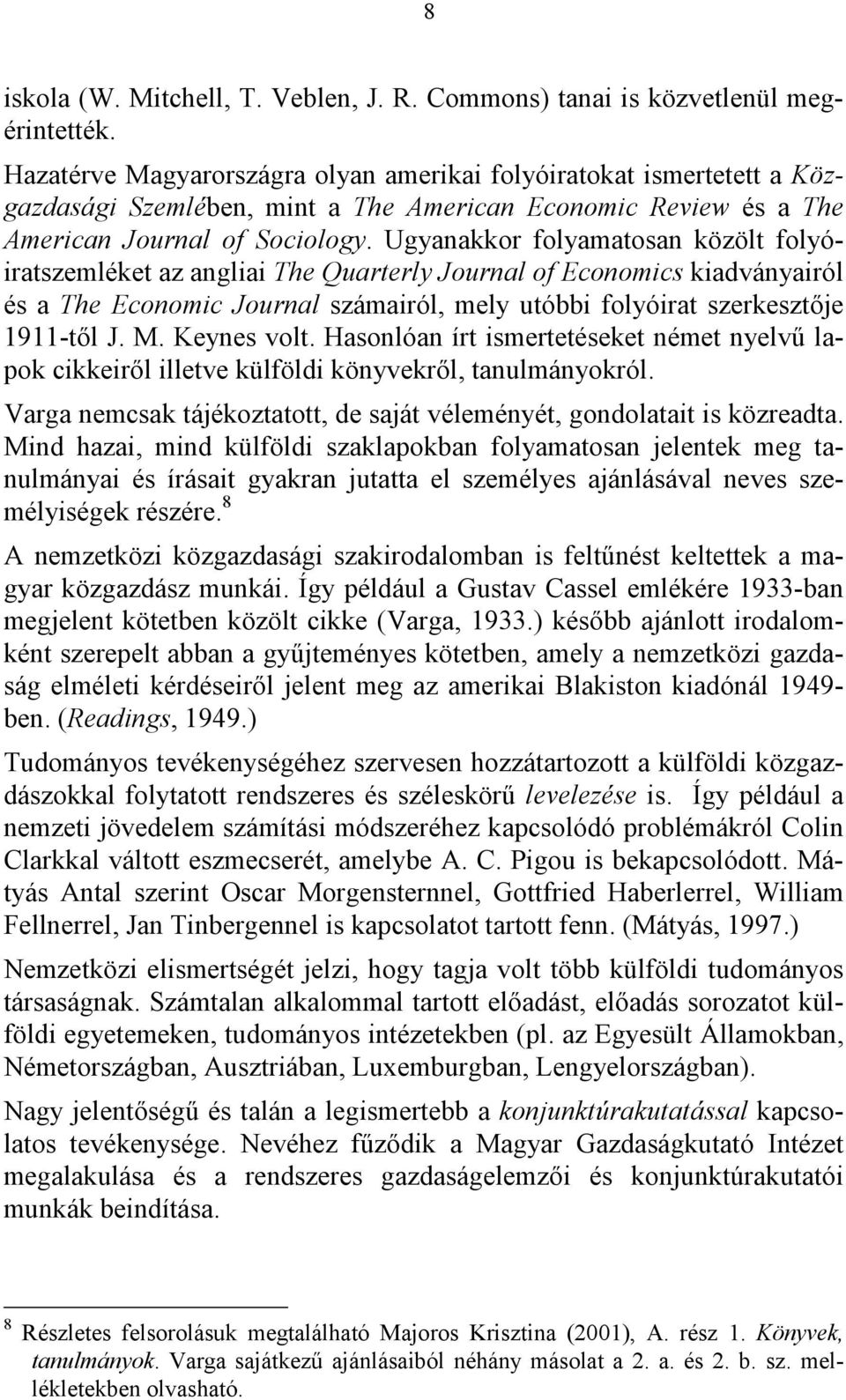 Ugyanakkor folyamatosan közölt folyóiratszemléket az angliai The Quarterly Journal of Economics kiadványairól és a The Economic Journal számairól, mely utóbbi folyóirat szerkesztője 1911-től J. M.