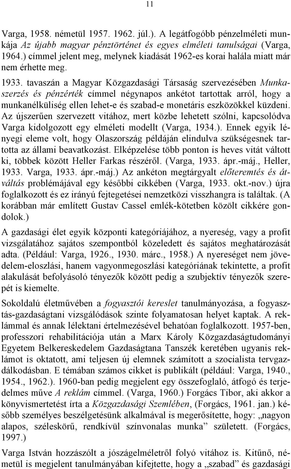 tavaszán a Magyar Közgazdasági Társaság szervezésében Munkaszerzés és pénzérték címmel négynapos ankétot tartottak arról, hogy a munkanélküliség ellen lehet-e és szabad-e monetáris eszközökkel