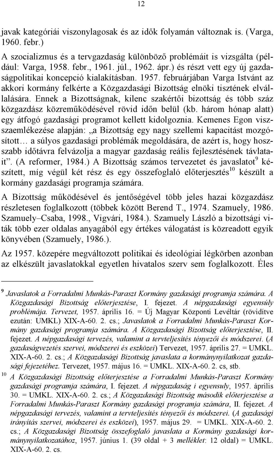 Ennek a Bizottságnak, kilenc szakértői bizottság és több száz közgazdász közreműködésével rövid időn belül (kb. három hónap alatt) egy átfogó gazdasági programot kellett kidolgoznia.