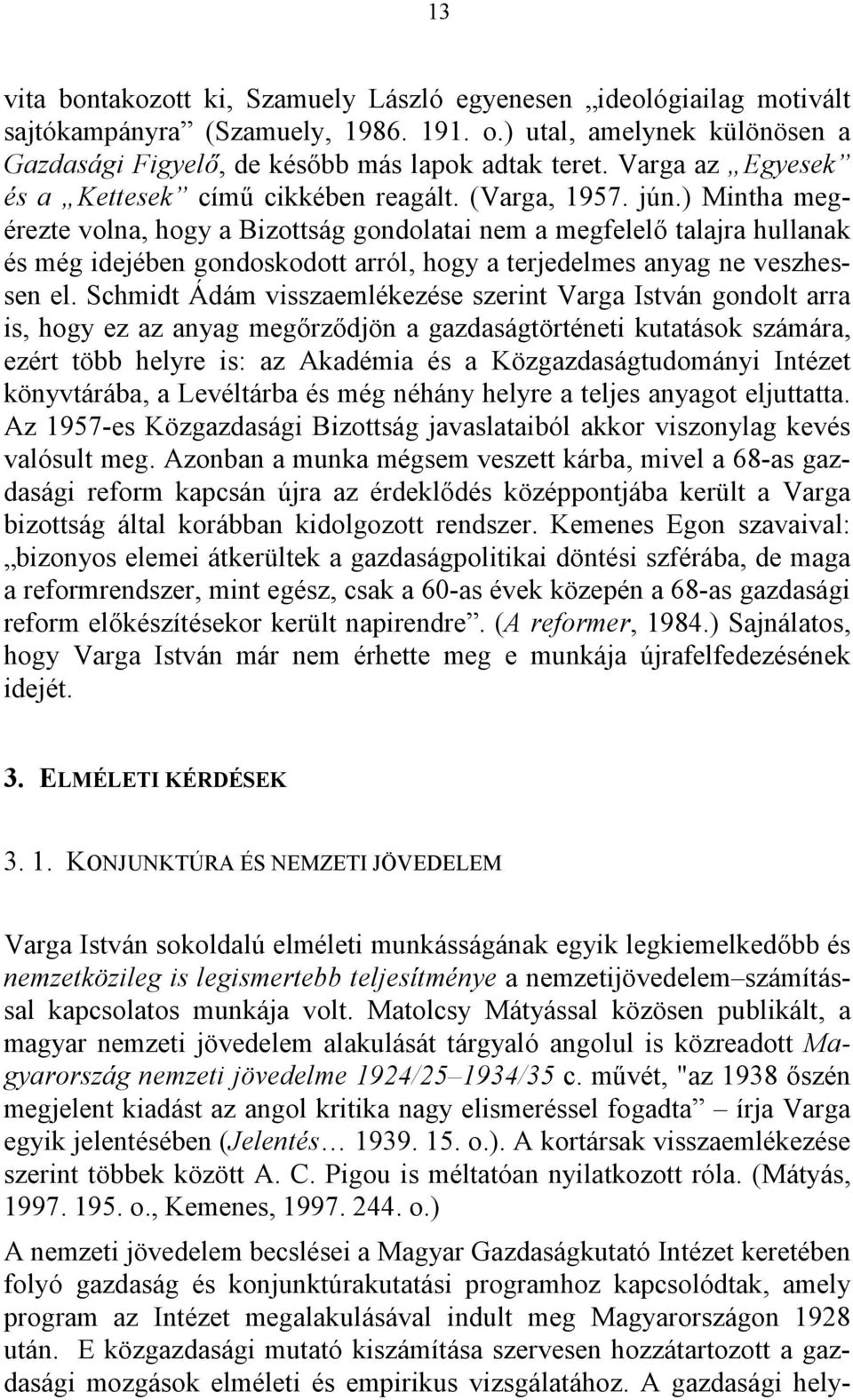) Mintha megérezte volna, hogy a Bizottság gondolatai nem a megfelelő talajra hullanak és még idejében gondoskodott arról, hogy a terjedelmes anyag ne veszhessen el.