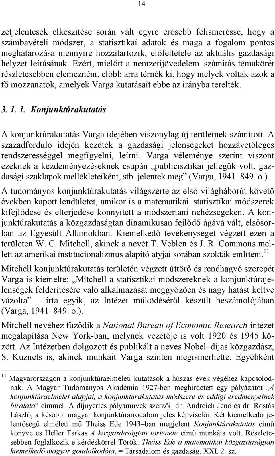 Ezért, mielőtt a nemzetijövedelem számítás témakörét részletesebben elemezném, előbb arra térnék ki, hogy melyek voltak azok a fő mozzanatok, amelyek Varga kutatásait ebbe az irányba terelték. 3. 1.