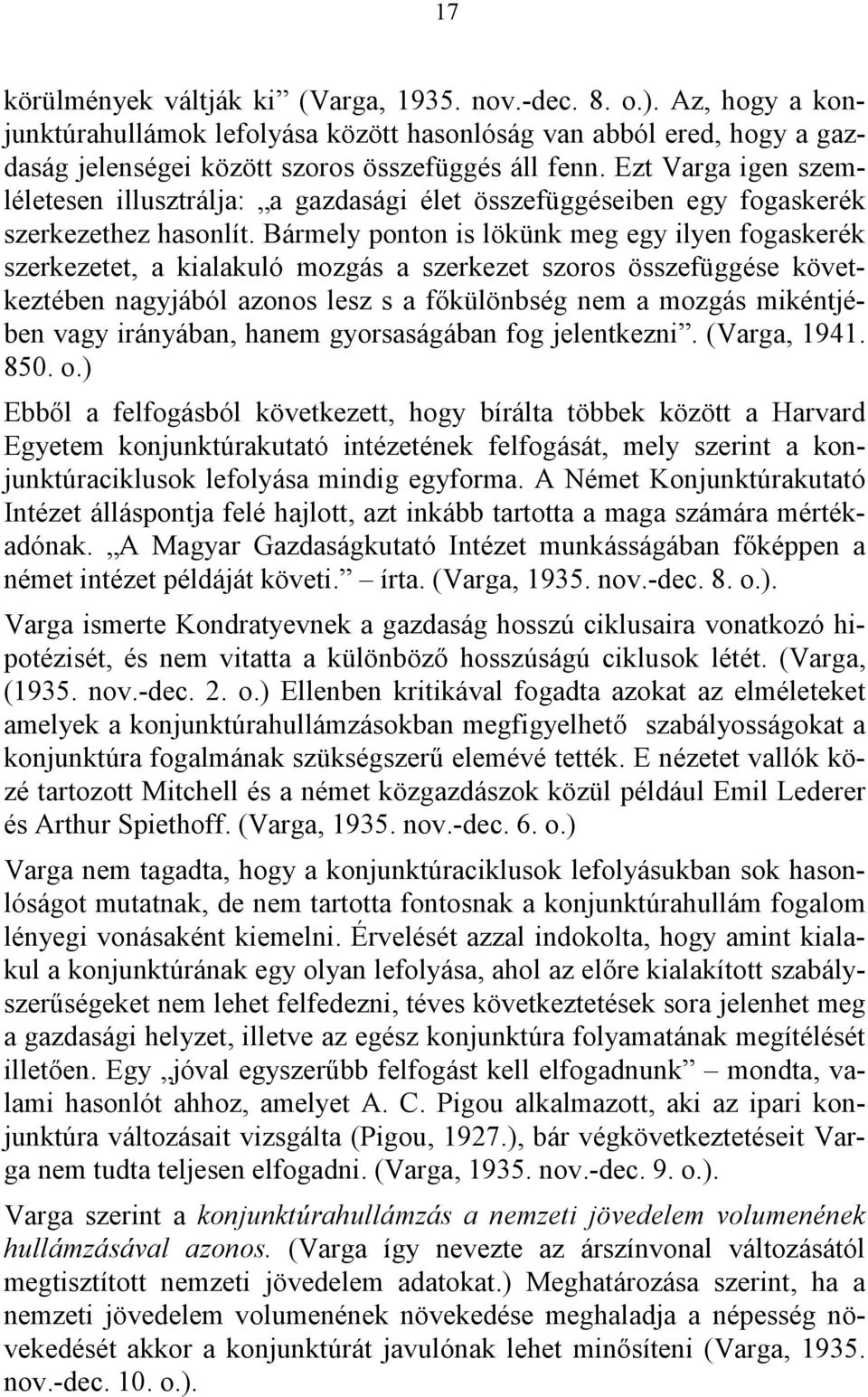 Bármely ponton is lökünk meg egy ilyen fogaskerék szerkezetet, a kialakuló mozgás a szerkezet szoros összefüggése következtében nagyjából azonos lesz s a főkülönbség nem a mozgás mikéntjében vagy