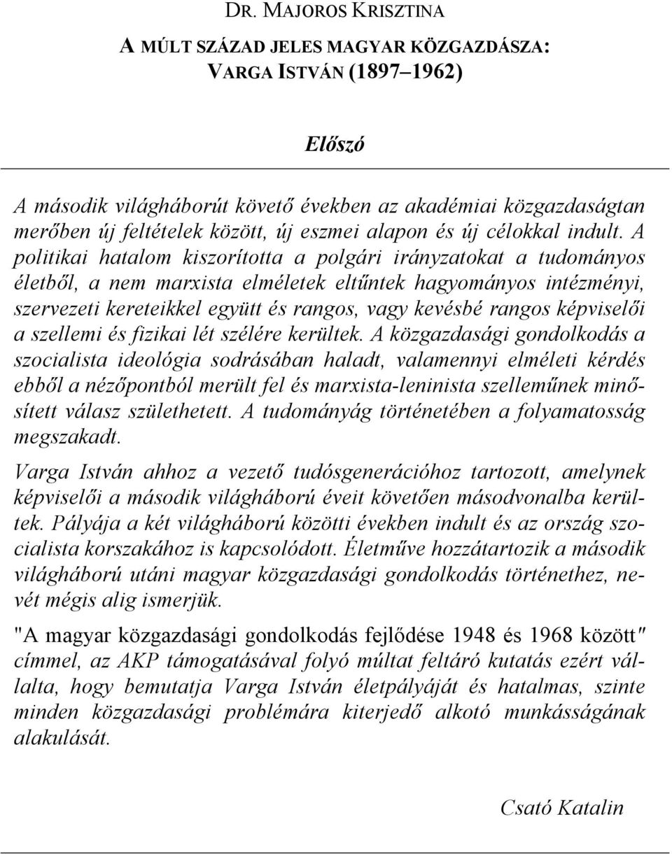 A politikai hatalom kiszorította a polgári irányzatokat a tudományos életből, a nem marxista elméletek eltűntek hagyományos intézményi, szervezeti kereteikkel együtt és rangos, vagy kevésbé rangos