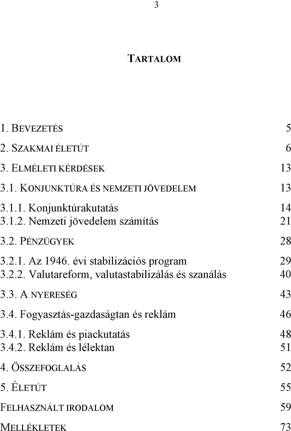3. A NYERESÉG 43 3.4. Fogyasztás-gazdaságtan és reklám 46 3.4.1. Reklám és piackutatás 48 3.4.2. Reklám és lélektan 51 4.