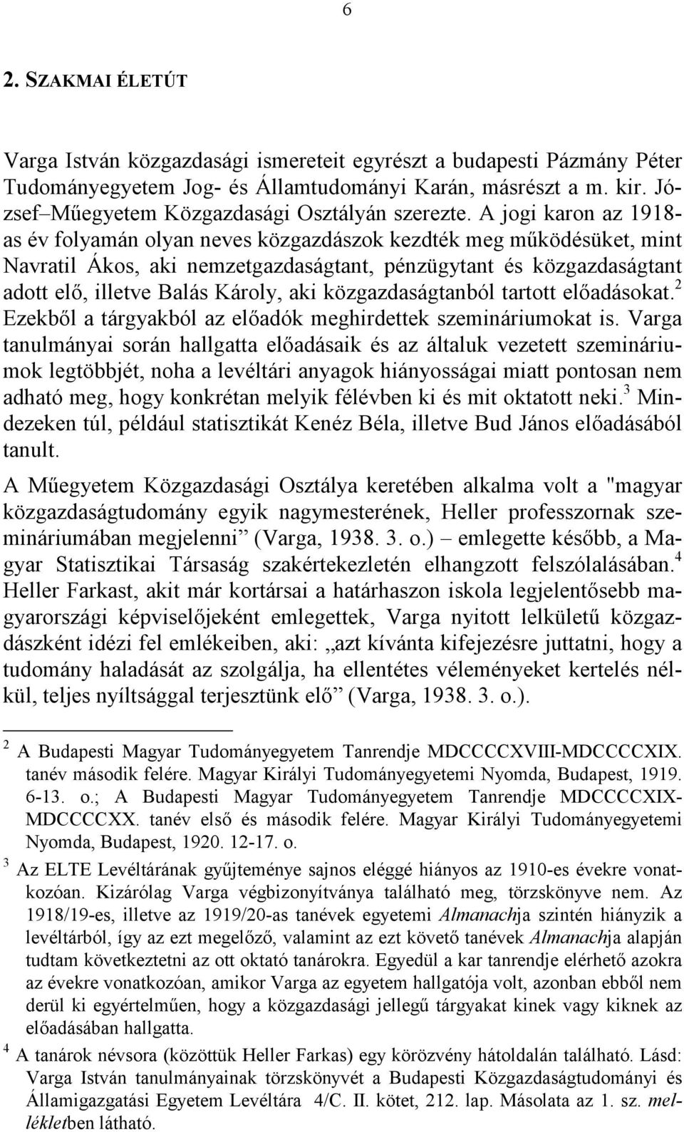 A jogi karon az 1918- as év folyamán olyan neves közgazdászok kezdték meg működésüket, mint Navratil Ákos, aki nemzetgazdaságtant, pénzügytant és közgazdaságtant adott elő, illetve Balás Károly, aki