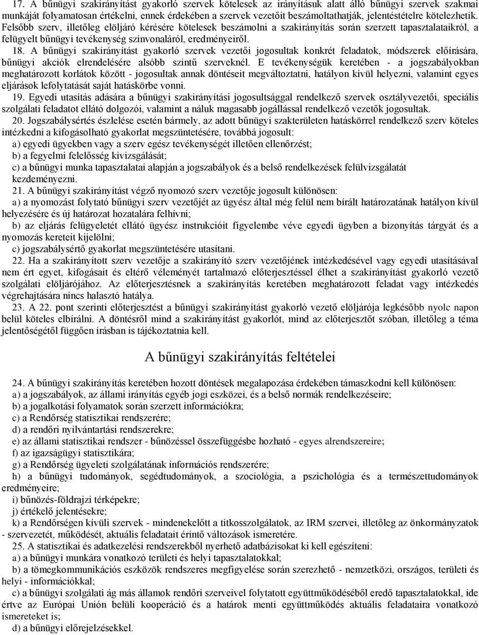 Felsőbb szerv, illetőleg elöljáró kérésére kötelesek beszámolni a szakirányítás során szerzett tapasztalataikról, a felügyelt bűnügyi tevékenység színvonaláról, eredményeiről. 18.