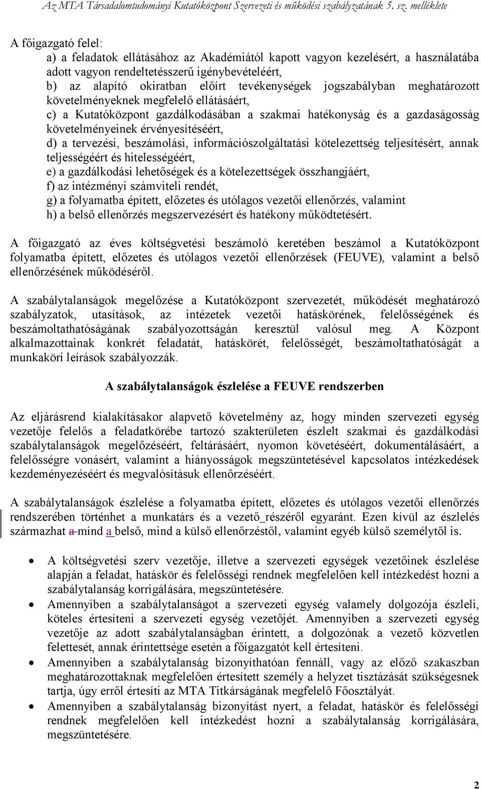 beszámolási, információszolgáltatási kötelezettség teljesítésért, annak teljességéért és hitelességéért, e) a gazdálkodási lehetőségek és a kötelezettségek összhangjáért, f) az intézményi számviteli