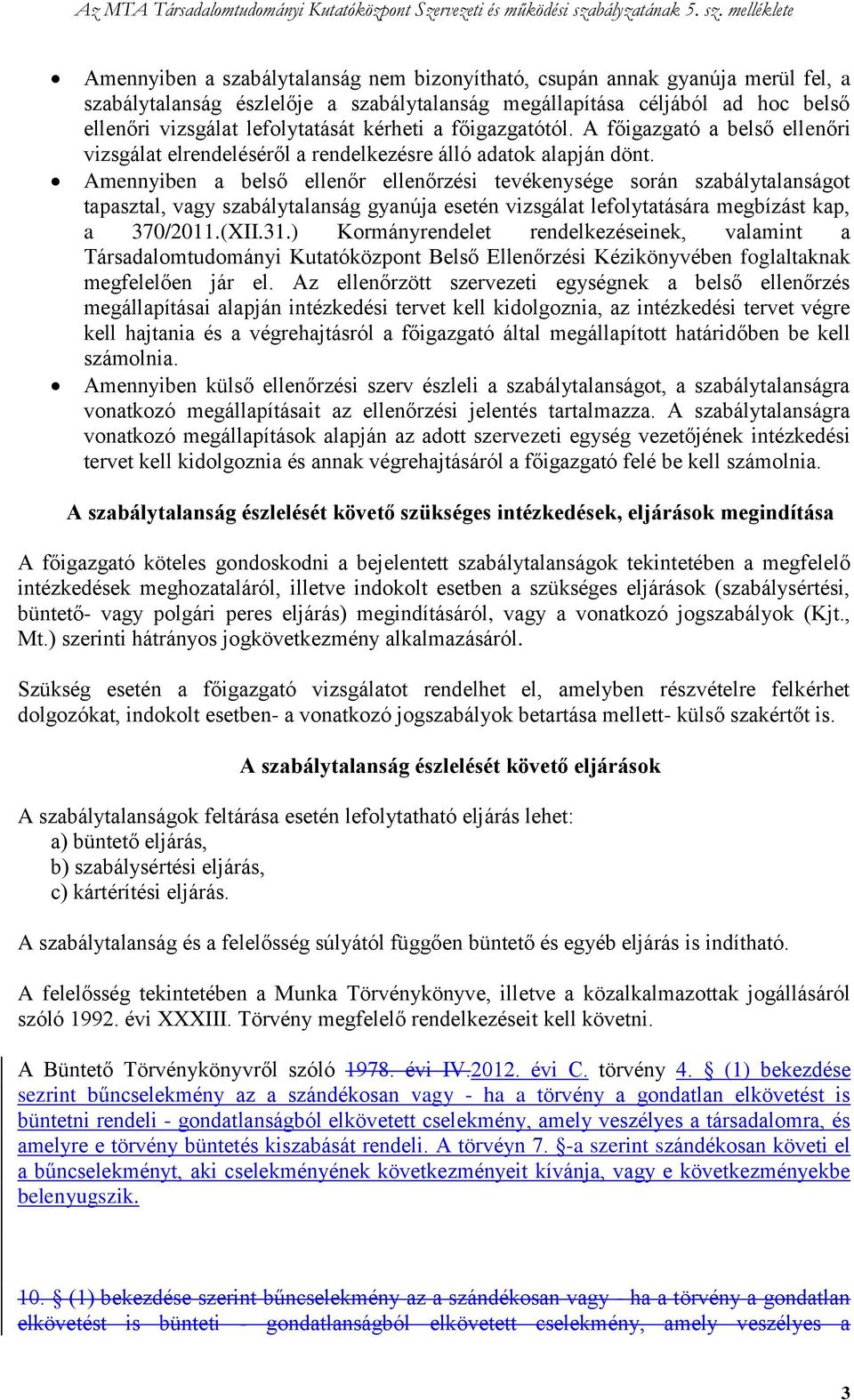 Amennyiben a belső ellenőr ellenőrzési tevékenysége során szabálytalanságot tapasztal, vagy szabálytalanság gyanúja esetén vizsgálat lefolytatására megbízást kap, a 370/2011.(XII.31.