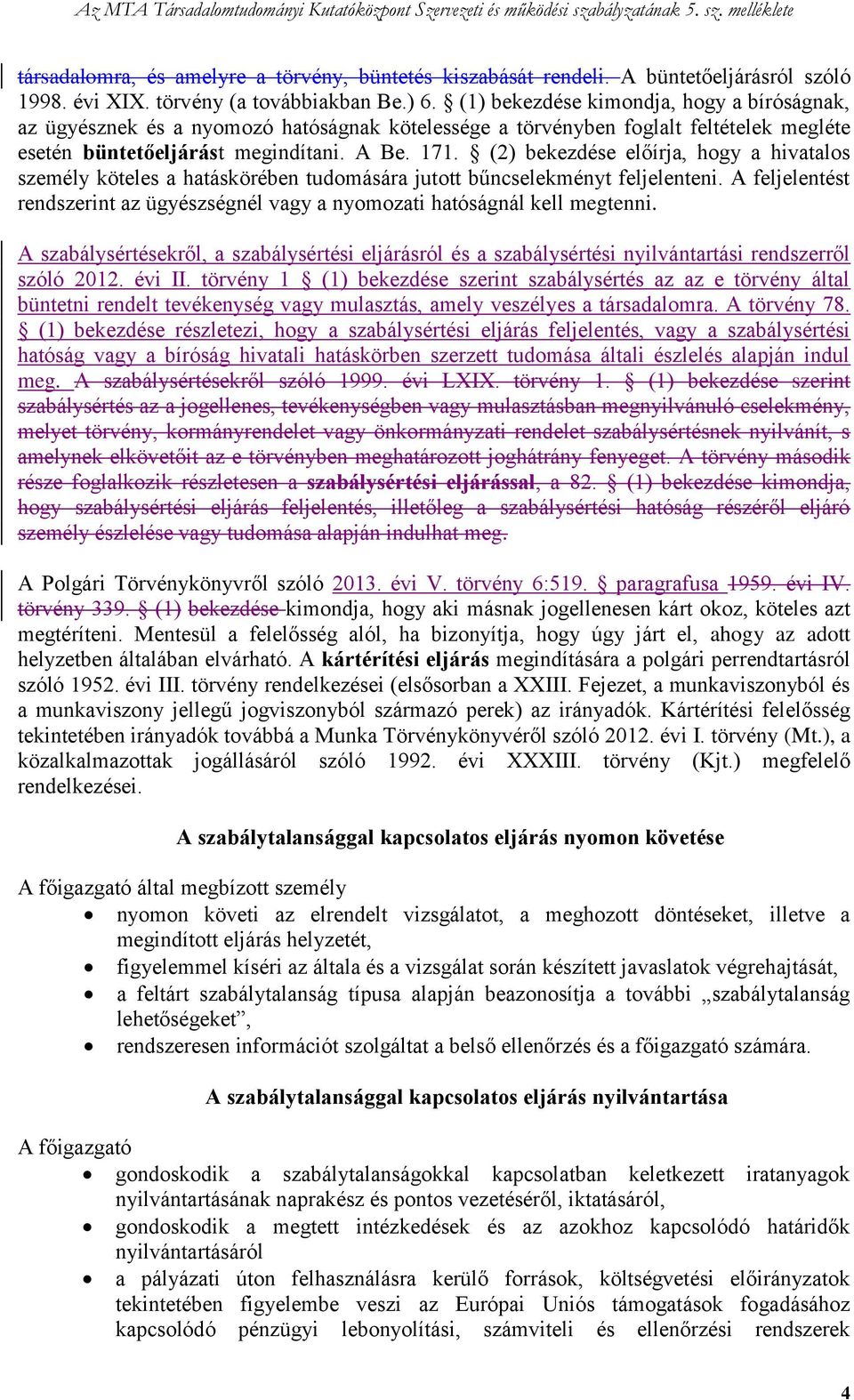 (2) bekezdése előírja, hogy a hivatalos személy köteles a hatáskörében tudomására jutott bűncselekményt feljelenteni.