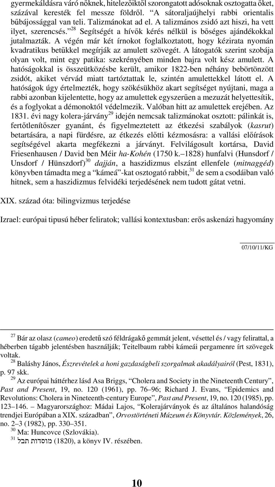 A végén már két írnokot foglalkoztatott, hogy kézirata nyomán kvadratikus betőkkel megírják az amulett szövegét.