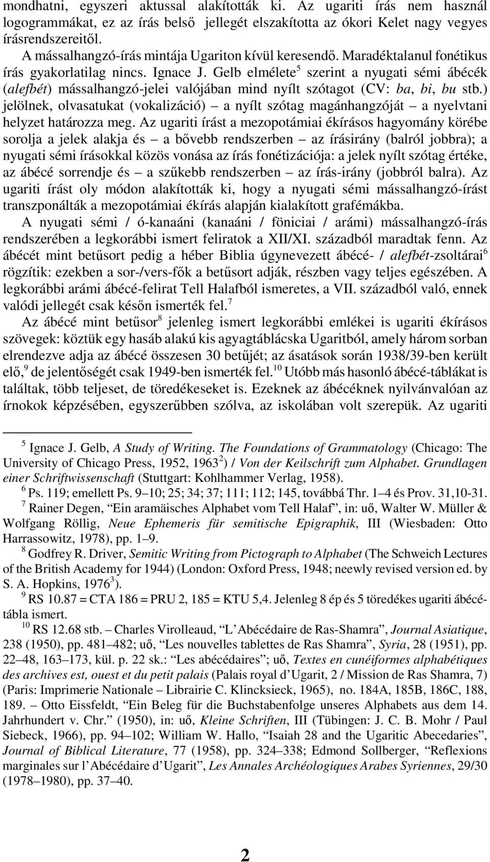 Gelb elmélete 5 szerint a nyugati sémi ábécék (alefbét) mássalhangzó-jelei valójában mind nyílt szótagot (CV: ba, bi, bu stb.