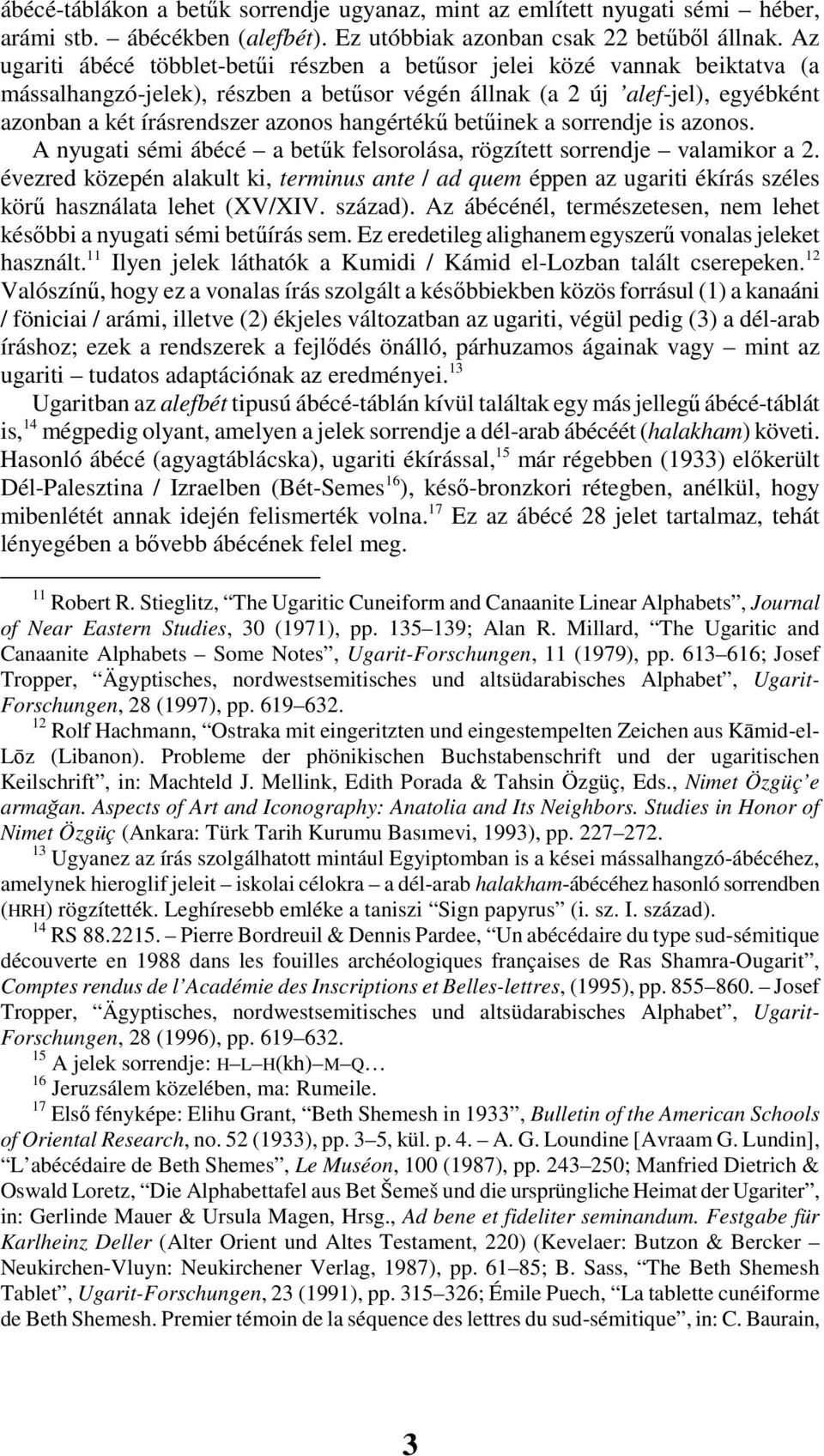 hangértékő betőinek a sorrendje is azonos. A nyugati sémi ábécé a betők felsorolása, rögzített sorrendje valamikor a 2.
