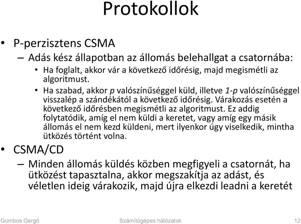 Ez addig folytatódik, amíg el nem küldi a keretet, vagy amíg egy másik állomás el nem kezd küldeni, mert ilyenkor úgy viselkedik, mintha ütközés történt volna.