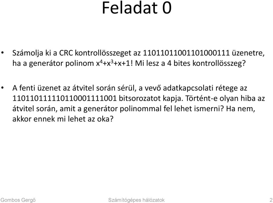 A fenti üzenet az átvitel során sérül, a vevő adatkapcsolati rétege az 110110111110110001111001