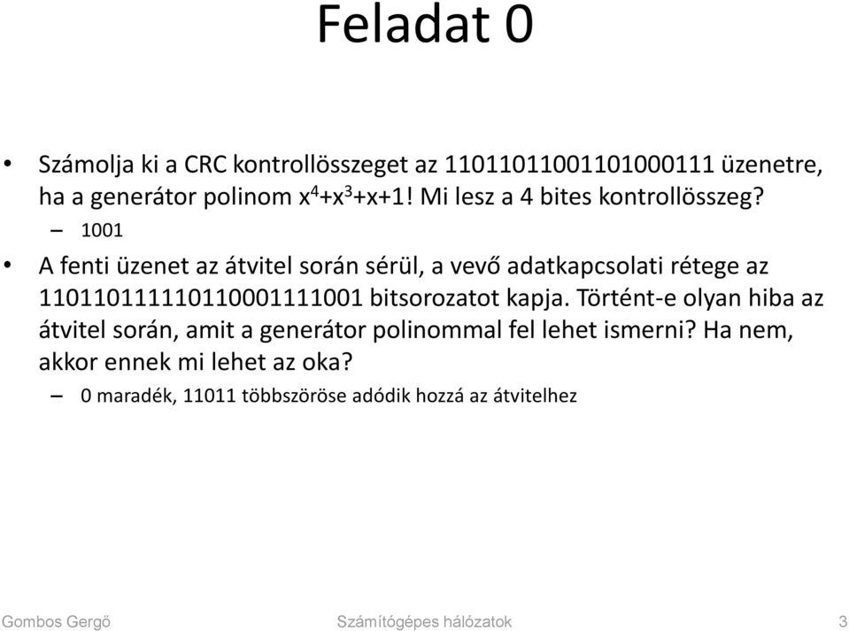 1001 A fenti üzenet az átvitel során sérül, a vevő adatkapcsolati rétege az 110110111110110001111001 bitsorozatot kapja.