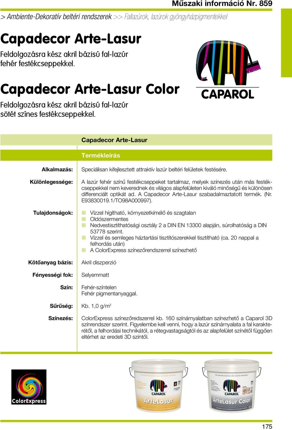 859 Capadecor Arte-Lasur Termékleírás Alkalmazás: Különlegessége: Tulajdonságok: Kötőanyag bázis: Fényességi fok: Szín: Sűrűség: Színezés: Speciálisan kifejlesztett attraktív lazúr beltéri felületek