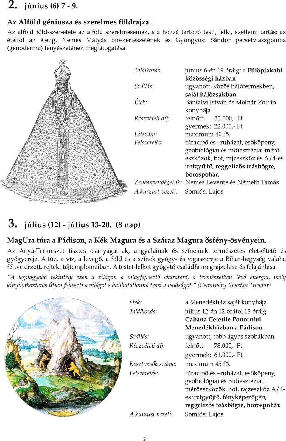 június 6-én 19 óráig: a Fülöpjakabi közösségi házban ugyanott, közös hálótermekben, saját hálózsákban Bánfalvi István és Molnár Zoltán konyhája Részvételi díj: felnőtt: 33.000,- Ft gyermek: 22.