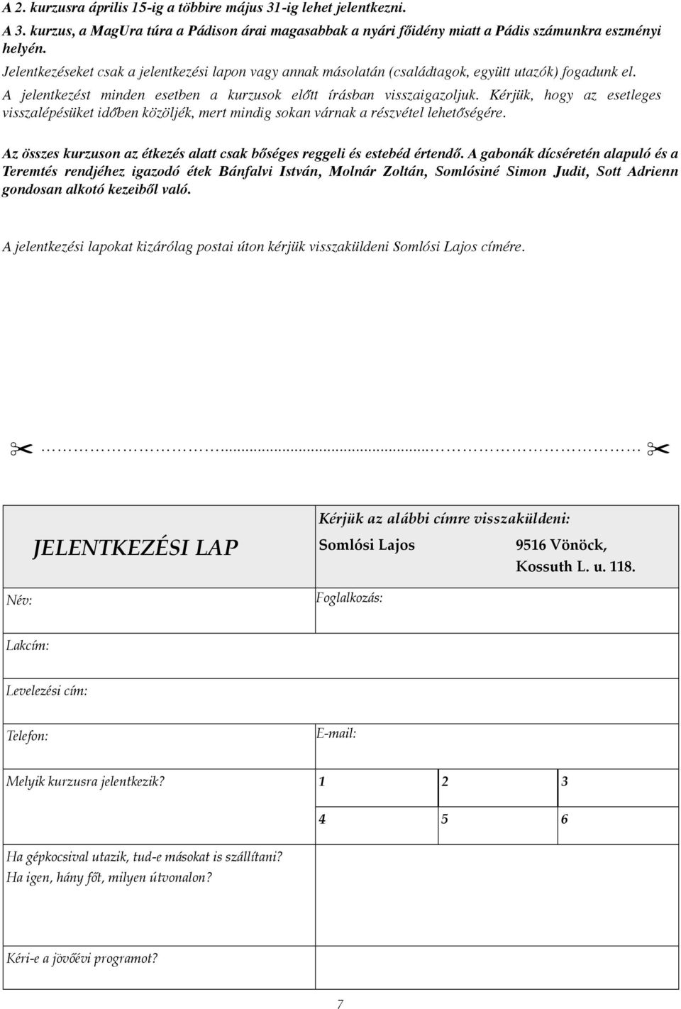 Kérjük, hogy az esetleges visszalépésüket időben közöljék, mert mindig sokan várnak a részvétel lehetőségére. Az összes kurzuson az étkezés alatt csak bőséges reggeli és estebéd értendő.