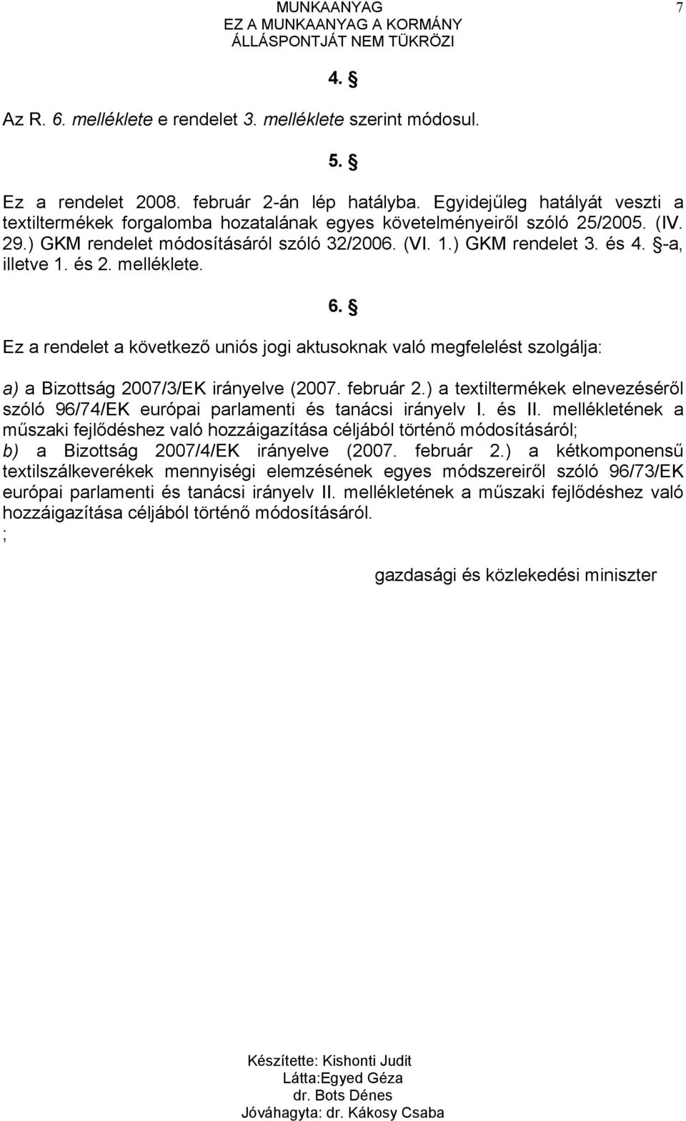 -a, illetve 1. és 2. melléklete. 6. Ez a rendelet a következő uniós jogi aktusoknak való megfelelést szolgálja: a) a Bizottság 2007/3/EK irányelve (2007. február 2.