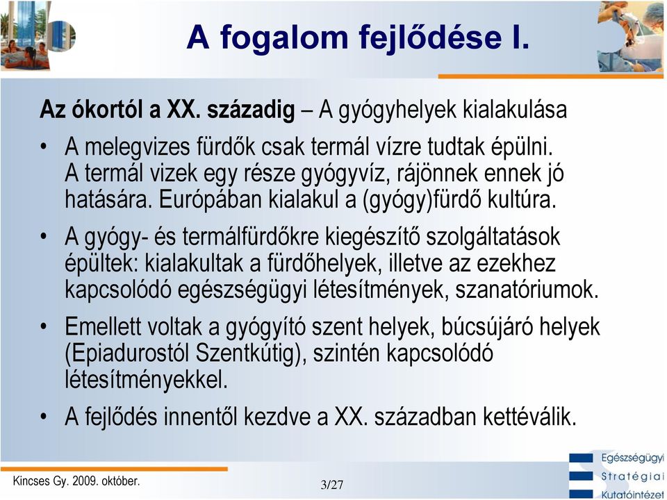 A gyógy- és termálfürdőkre kiegészítő szolgáltatások épültek: kialakultak a fürdőhelyek, illetve az ezekhez kapcsolódó egészségügyi