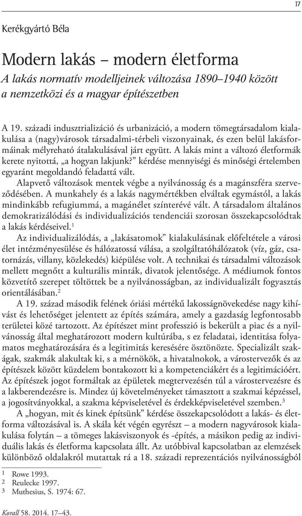 A lakás mint a változó életformák kerete nyitottá, a hogyan lakjunk? kérdése mennyiségi és minőségi értelemben egyaránt megoldandó feladattá vált.