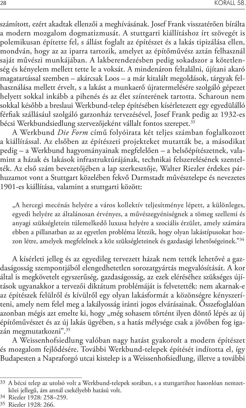 felhasznál saját művészi munkájában. A lakberendezésben pedig sokadszor a kötetlenség és kényelem mellett tette le a voksát.