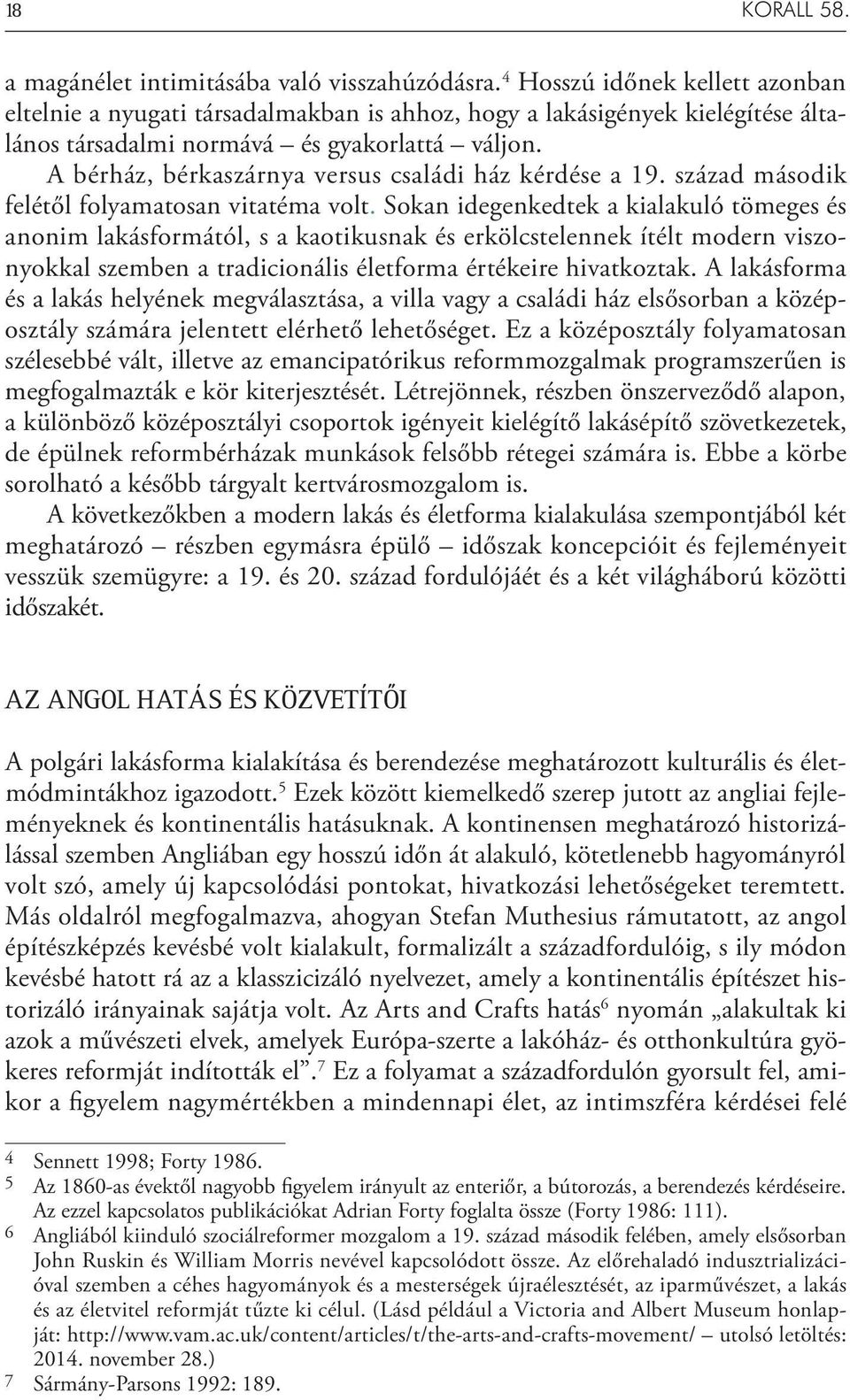 A bérház, bérkaszárnya versus családi ház kérdése a 19. század második felétől folyamatosan vitatéma volt.