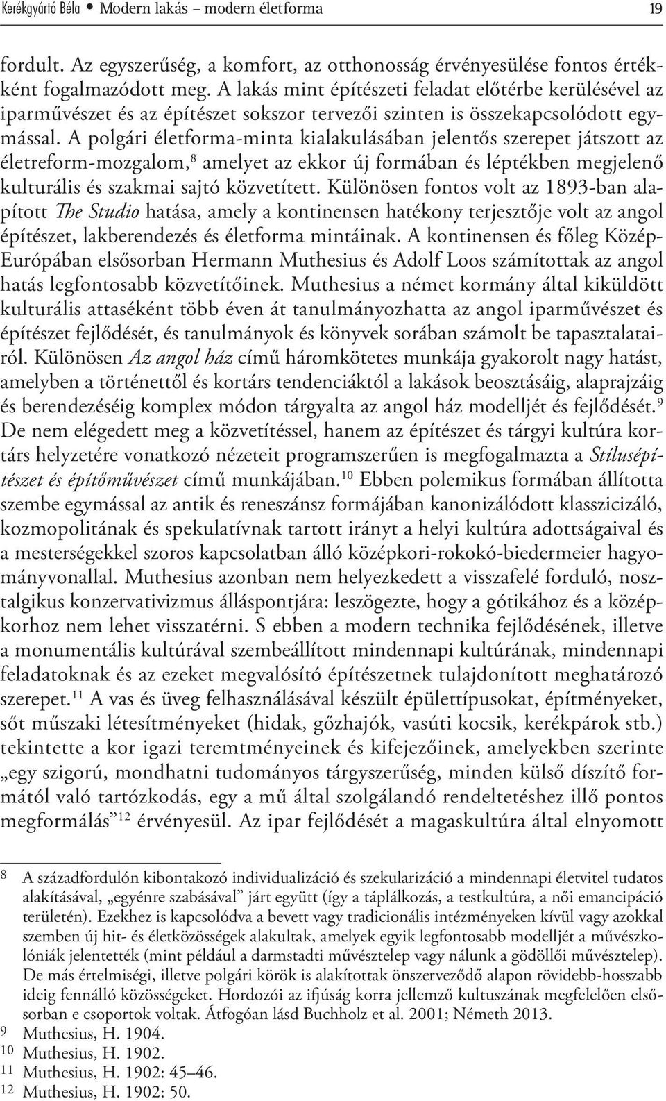 A polgári életforma-minta kialakulásában jelentős szerepet játszott az életreform-mozgalom, 8 amelyet az ekkor új formában és léptékben megjelenő kulturális és szakmai sajtó közvetített.